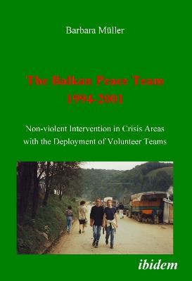 The Balkan Peace Team 1994-2001. Non-violent Intervention in Crisis Areas with the Deployment of Volunteer Teams - Barbara Muller - cover