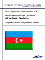 International Election Observers in Post-Soviet Azerbaijan. Geopolitical Pawns or Agents of Change?