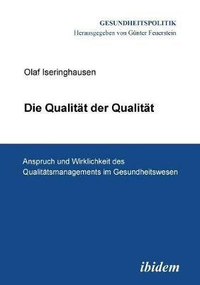 Die Qualit t der Qualit t. Anspruch und Wirklichkeit des Qualit tsmanagements im Gesundheitswesen. - Olaf Iseringhausen - cover