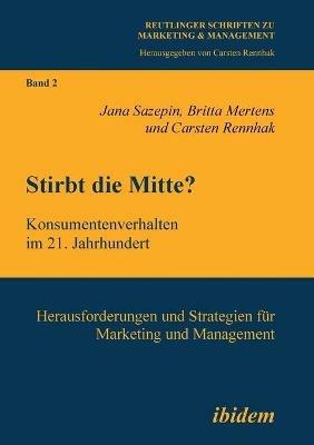 Stirbt die Mitte? Konsumentenverhalten im 21. Jahrhundert. Herausforderungen und Strategien fur Marketing und Management - Jana Sazepin,Britta Mertens,Carsten Rennhak - cover
