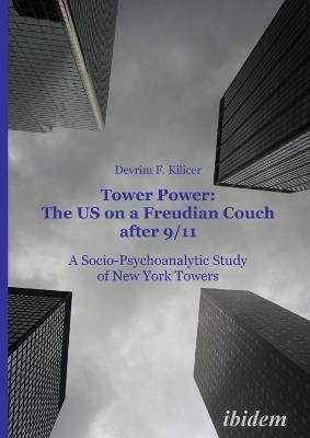 Tower Power: The US on a Freudian Couch after 9/11. A Socio-Psychoanalytic Study of New York Towers - Devrim F Kilicer Yarangumeli - cover