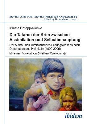 Die Tataren der Krim zwischen Assimilation und Selbstbehauptung. Der Aufbau des krimtatarischen Bildungswesens nach Deportation und Heimkehr (1990-2005) - Mieste Hotopp-Riecke - cover