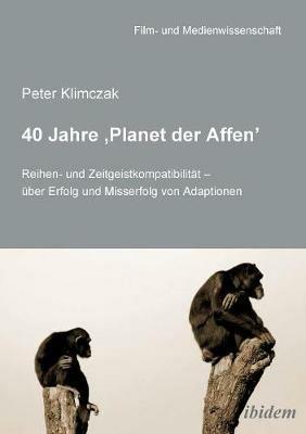40 Jahre 'Planet der Affen'. Reihen- und Zeitgeistkompatibilit t -  ber Erfolg und Misserfolg von Adaptionen - Peter Klimczak - cover