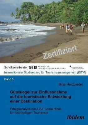 G tesiegel zur Einflussnahme auf die touristische Entwicklung einer Destination. Erfolgsanalyse des CST Costa Ricas f r nachhaltigen Tourismus - Birte Heidbreder - cover