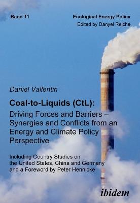 Coal-to-Liquids (CtL): Driving Forces and Barriers - Synergies and Conflicts from an Energy and Climate Policy Perspective. Including Country Studies on the United States, China and Germany - Daniel Vallentin - cover