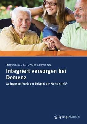 Integriert versorgen bei Demenz: Gelingende Praxis am Beispiel der Memo Clinic ® - Stefanie Richter,Olaf H. Waehnke,Ronald R. Zabel - cover