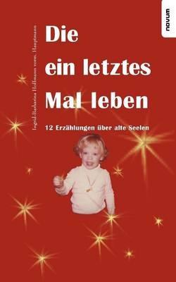 Die ein letztes Mal leben - 12 Erzahlungen uber alte Seelen - Ingrid-Barbarina Hoffmann - cover