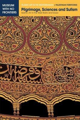 Pilgrimage, Sciences and Sufism: Islamic Art in the West Bank and Gaza - Mahmoud Hawari,Yusuf Natsheh,Nazmi Al-Ju'beh - cover