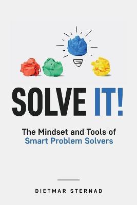 Solve It!: The Mindset and Tools of Smart Problem Solvers - Dietmar Sternad - cover