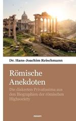 Römische Anekdoten: Die diskreten Privatissima aus den Biographien der römischen Highsociety