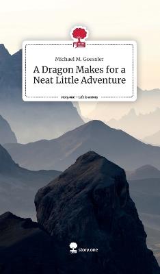 A Dragon Makes for a Neat Little Adventure - Michael M Goessler - cover
