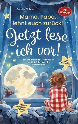 Mama, Papa, lehnt euch zurück: Jetzt lese ich vor!: Ein traumhaftes Erstlesebuch mit 25 Gute Nacht Geschichten I inkl. Hörbuch I von Sonderpädagogen mit dem Förderschwerpunkt Sprache entwickelt - Sandra Cichon - cover