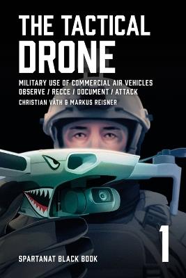 The Tactical Drone: Military Use of Commercial Air Vehicles - Observe / Recce / Document / Attack - Christian Väth,Markus Reisner - cover