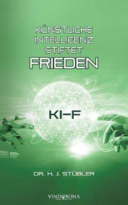 Künstliche Intelligenz stiftet Frieden - Dr H J Stübler - cover