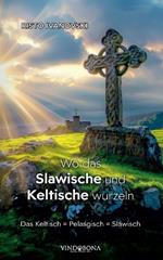 Wo das Slawische und Keltische wurzeln: Das Keltisch = Pelasgisch = Slawisch