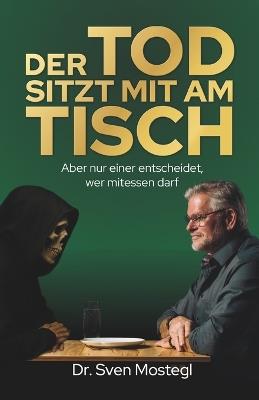 Der Tod sitzt mit am Tisch: Aber nur einer entscheidet, wer mitessen darf - Sven Mostegl - cover