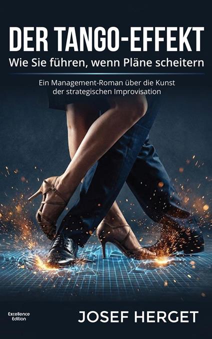 Der Tango-Effekt. Wie Sie führen, wenn Pläne scheitern. Ein Management-Roman über die Kunst der strategischen Improvisation