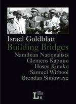 Building Bridges: Namibian Nationalists Clemens Kapuuo, Hosea Kutako, Samuel Witbooi, Brendan Simbwaye