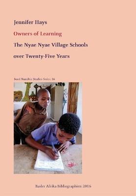 Owners of Learning. The Nyae Nyae Village Schools over Twenty-Five Years - Jennifer Hays - cover