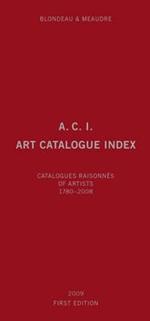 A.C.I., Art Catalogue Index: Catalogues Raisonn?s of Artists 1780-2008