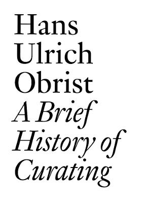 Hans Ulrich Obrist: A Brief History of Curating - cover