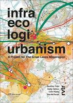 Infra Eco Logi Urbanism - A Project for the Great Lakes Megaregion