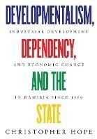 Developmentalism, Dependency, and the State: Industrial Development and Economic Change in Namibia since 1900
