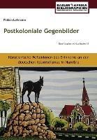Postkoloniale Gegenbilder: Künstlerische Reflexionen des Erinnerns an den deutschen Kolonialismus in Namibia