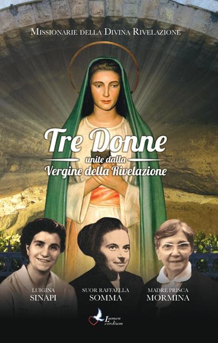 Tre donne unite dalla Vergine della Rivelazione. Luigina Sinapi. Suor Raffaella Somma. Madre Prisca Mormina - copertina