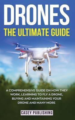 Drones: The Ultimate Guide - Casey Publishing - cover