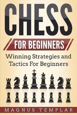 Chess for Beginners: Winning Strategies and Tactics for Beginners - Magnus Templar - cover