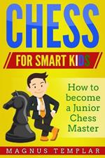 Chess for Smart Kids: How to Become a Junior Chess Master