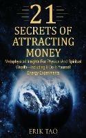 21 Secrets of Attracting Money: Metaphysical Insights For Physical And Spiritual Wealth-Including 9 Do-It-Yourself Energy Experiments