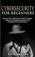 Cybersecurity For Beginners: Discover the Trade's Secret Attack Strategies And Learn Essential Prevention And Damage Control Mechanism