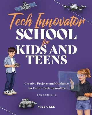 Tech Innovator School for Kids & Teens: A Hands-On Guide for Future Engineers, Designers, and Innovators - Studio Bye Bye - cover