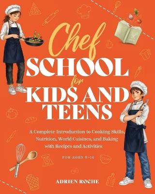 Chef School for Kids and Teens: A Complete Introduction to Cooking Skills, Nutrition, World Cuisines, and Baking with Recipes and Activities - Bye Bye Studio - cover