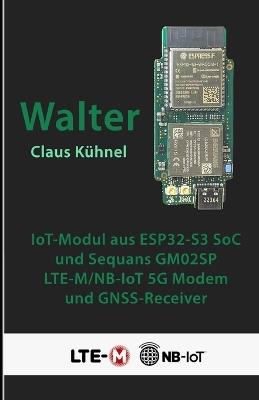 Walter: Kompaktes IoT-Modul mit ESP32-S3 und LTE-M/NB-IoT-Modem - Claus Kühnel - cover