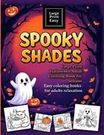 SPOOKY SHADES Large Print Halloween Adult coloring book for seniors. Easy coloring books for adults relaxation: Big, Bold, and Easy-to-Color Designs for Stress Relief and Relaxation