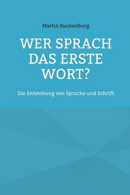 Wer sprach das erste Wort?: Die Entstehung von Sprache und Schrift - Martin Kuckenburg - cover