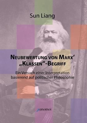 Neubewertung von Marx' "Klassen"-Begriff: in Versuch einer Interpretation basierend auf politischer Philosophie - Liang Sun - cover
