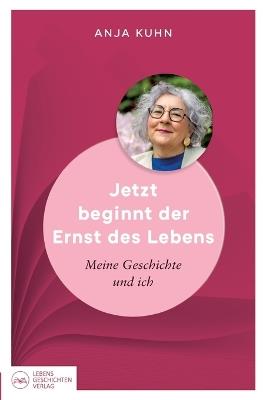 Jetzt beginnt der Ernst des Lebens: Meine Geschichte und ich - Anja Kuhn - cover