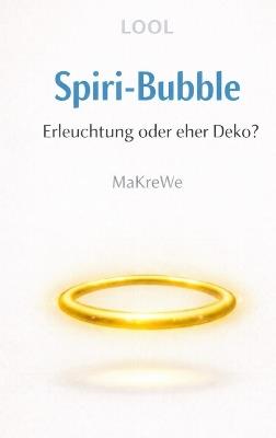 Spiri-Bubble Erleuchtung oder eher Deko? - Eine satirische Abrechnung mit der spirituellen Szene - Makre We - cover