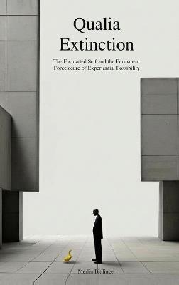 Qualia Extinction: The Formatted Self and the Permanent Foreclosure of Experiential Possibility - Merlin Bittlinger - cover