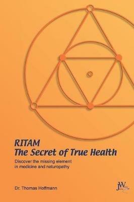 Ritam - The Secret of True Health: Discover the Missing Element in Medicine and Naturopathy - Thomas Hoffmann - cover