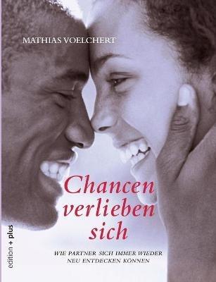 Chancen verlieben sich: Wie Partner sich immer wieder neu entdecken können - Mathias Voelchert - cover