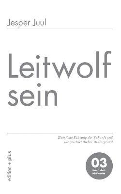 Leitwolf sein: Elterliche Führung der Zukunft und ihr geschichtlicher Hintergrund 03 familylab Schriftenreihe - Jesper Juul - cover