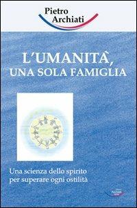 L' umanità, una sola famiglia. Una scienza dello spirito per superare ogni ostilità - Pietro Archiati - copertina