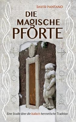 Die Magische Pforte: Eine Studie uber die Italisch-hermetische Tradition - David Pantano - cover