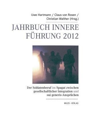 Jahrbuch Innere Führung 2012: Der Soldatenberuf im Spagat zwischen gesellschaftlicher Integration und sui generis-Ansprüchen. - cover