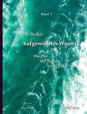 Aufgewuhltes Wasser Band I: Die Flut - Jan Becker - cover